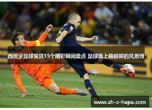西班牙足球宝贝15个精彩瞬间盘点 足球场上最靓丽的风景线