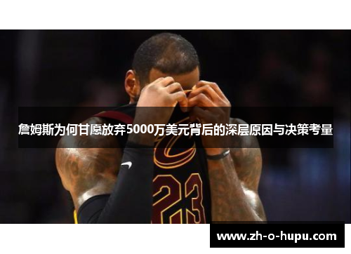 詹姆斯为何甘愿放弃5000万美元背后的深层原因与决策考量