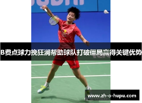 B费点球力挽狂澜帮助球队打破僵局赢得关键优势