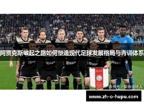 阿贾克斯崛起之路如何塑造现代足球发展格局与青训体系