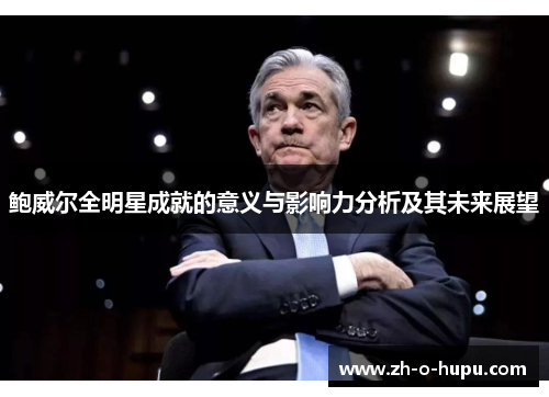 鲍威尔全明星成就的意义与影响力分析及其未来展望