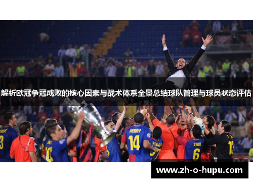 解析欧冠争冠成败的核心因素与战术体系全景总结球队管理与球员状态评估 解析欧冠争冠成败的核心因素与战术体系全景总结球队管理与球员状态评估