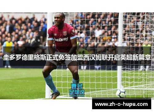 圭多罗德里格斯正式免签加盟西汉姆联开启英超新篇章 圭多罗德里格斯正式免签加盟西汉姆联开启英超新篇章